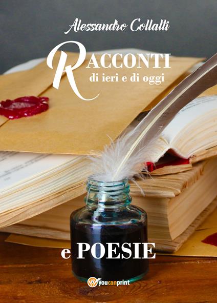 Racconti di ieri e di oggi e poesie - Alessandro Collalti - copertina