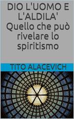 Dio, l'uomo e l'aldilà. Quello che può rivelare lo spiritismo