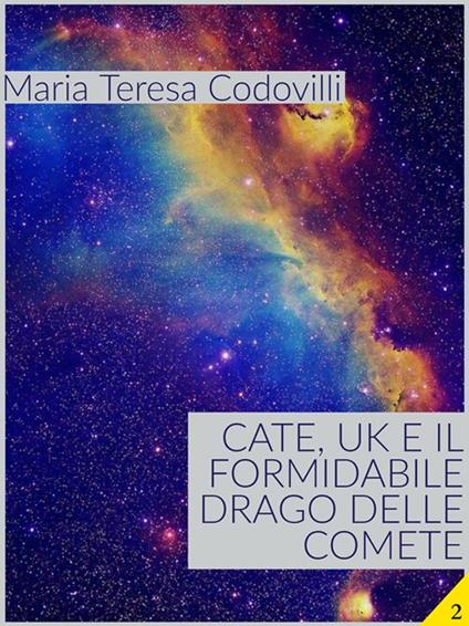 Cate, Uk e il formidabile drago delle comete. Vol. 2 - Maria Teresa Codovilli - ebook