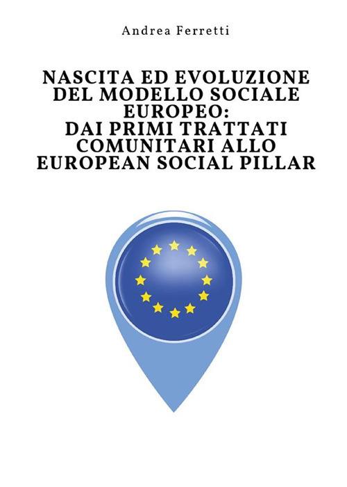 Nascita ed evoluzione del modello sociale europeo: dai primi trattati comunitari allo european social pillar - Andrea Ferretti - ebook