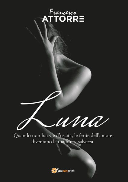 Luna. Quando non hai vie d'uscita le ferite dell'amore sono la tua unica salvezza - Francesco Attorre - copertina