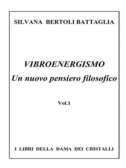 Vibroenergismo - Un nuovo pensiero filosofico Vol.1 - Silvana Bertoli Battaglia - ebook