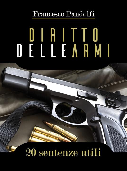 Diritto delle armi. 20 sentenze utili - Francesco Pandolfi - copertina
