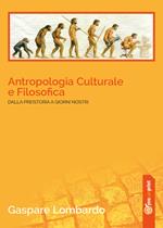 Antropologia culturale e filosofica. Dalla preistoria ai giorni nostri