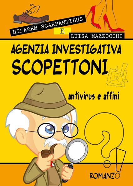 Agenzia investigativa Scopettoni antivirus e affini - Hilarem Scarpantibus,Luisa Mazzocchi - copertina
