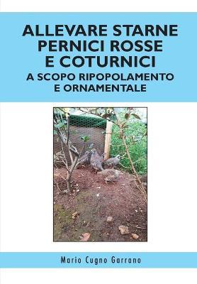 Allevare starne, pernici rosse e coturnici a scopo ripopolamento e ornamentale - Mario Cugno Garrano - copertina