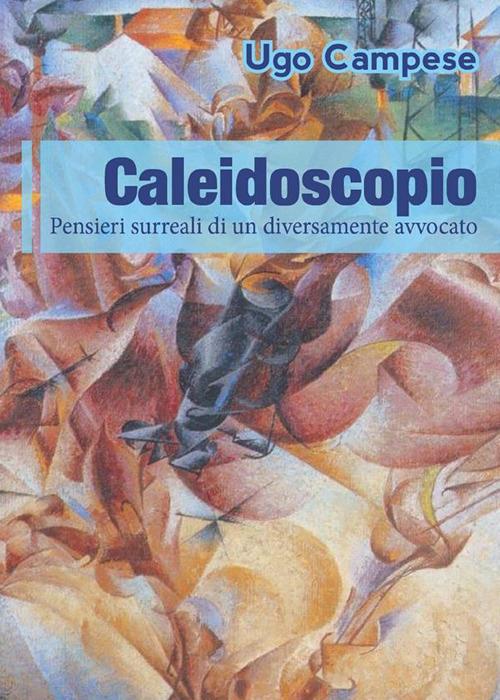 Caleidoscopio. Pensieri surreali di un diversamente avvocato - Ugo Campese - ebook