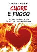 Cuore e fuoco. L'importanza di amare se stessi prima di poter amare qualcun altro