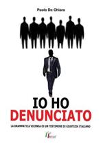 Io ho denunciato. La drammatica vicenda di un testimone di giustizia italiano