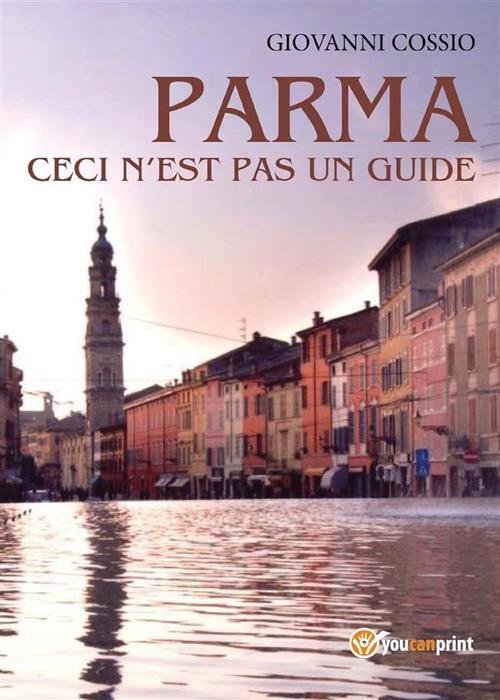 Parma. Ceci n'est pas un guide. Ediz. italiana - Giovanni Cossio - ebook