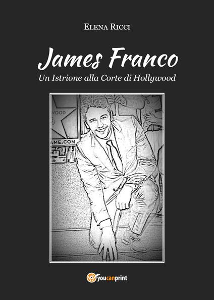 James Franco. Un istrione alla corte di Hollywood - Elena Ricci - copertina