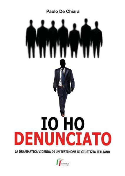 Io ho denunciato. La drammatica vicenda di un testimone di giustizia italiano - Paolo De Chiara - ebook