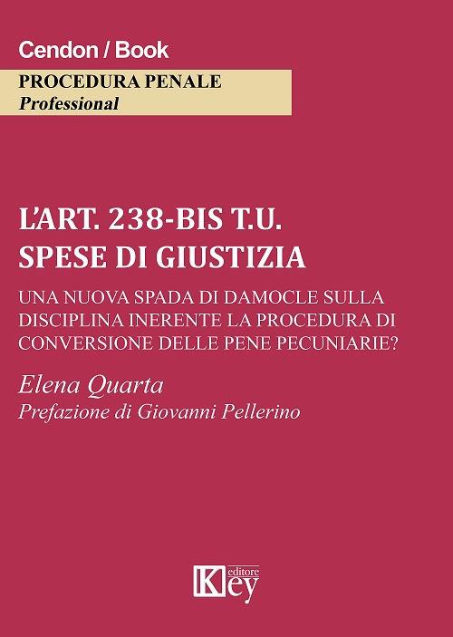 L' art. 238-bis t.u. Spese di giustizia una nuova spada di Damocle sulla disciplina inerente la procedura di conversione delle pene pecuniarie? - Elena Quarta - copertina