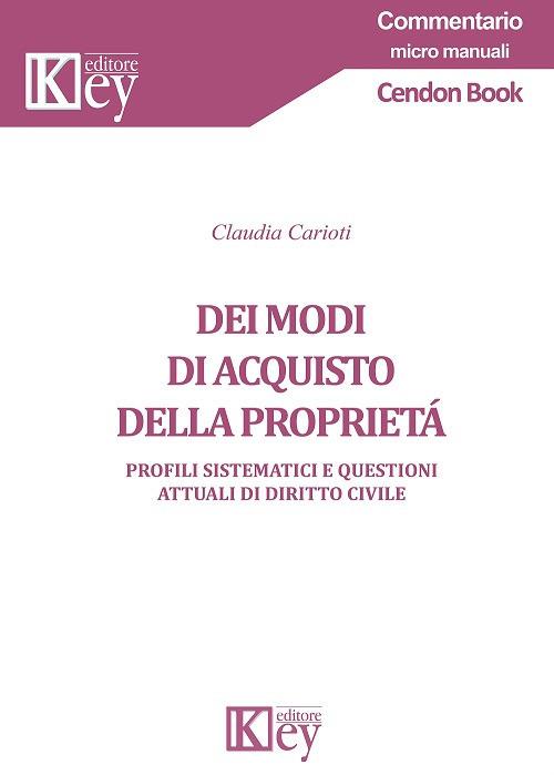 Dei modi di acquisto della proprietà. Profili sistematici e questioni attuali di diritto civile - Claudia Carioti - copertina