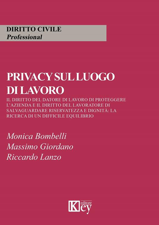 Privacy sul luogo di lavoro. Il diritto del datore di lavoro di proteggere l'azienda e il diritto del lavoratore di salvaguardare riservatezza e dignità: la ricerca di un difficile equilibrio - Monica Bombelli,Massimo Giordano,Riccardo Lanzo - copertina