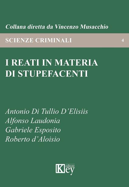I reati in materia di stupefacenti - Antonio Di Tullio D'Elisiis,Alfonso Laudonia,Gabriele Esposito - copertina