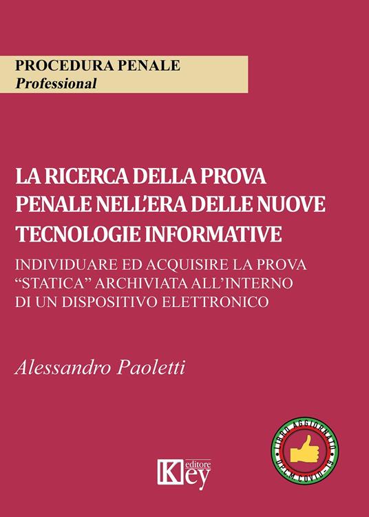 La ricerca della prova penale nell'era delle nuove tecnologie informative. Individuare ed acquisire la prova «statica» archiviata all'interno di un dispositivo elettronico - Alessandro Paoletti - copertina