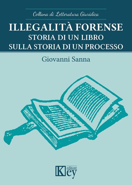 Illegalità forense. Storia di un libro sulla storia di un processo - Giovanni Sanna - copertina