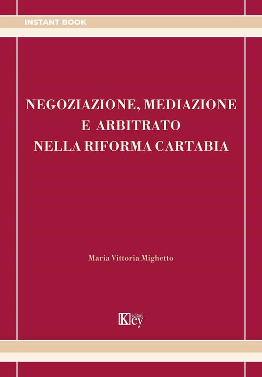Negoziazione, mediazione e arbitrato nella riforma Cartabia - Maria Vittoria Mighetto - copertina