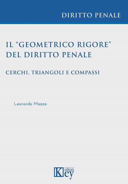 Il «geometrico rigore» del diritto penale. Cerchi, triangoli e compassi - Leonardo Mazza - copertina