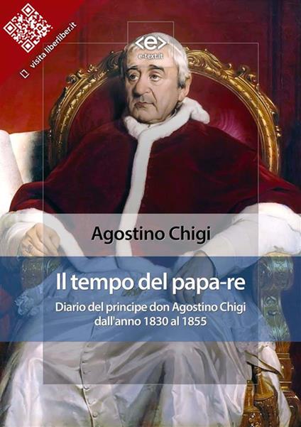 Il tempo del papa-re. Diario del principe don Agostino Chigi dall'anno 1830 al 1855 - Agostino Chigi - ebook