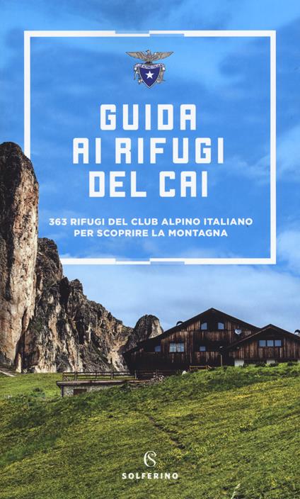 Guida ai rifugi del CAI. 371 rifugi del Club Alpino Italiano per scoprire la montagna - copertina