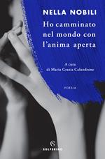 Ho camminato nel mondo con l'anima aperta