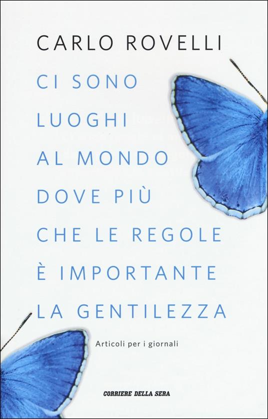 Ci sono luoghi al mondo dove più che le regole è importante la gentilezza. Articoli per i giornali - Carlo Rovelli - copertina