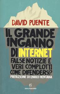 Libro Il grande inganno di internet. False notizie e veri complotti. Come difendersi? David Puente