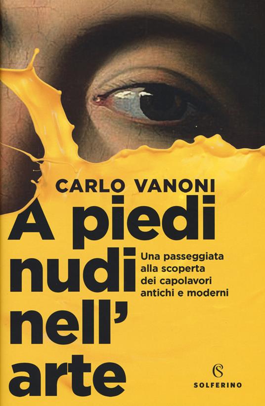 A piedi nudi nell'arte. Una passeggiata alla scoperta dei capolavori antichi e moderni - Carlo Vanoni - copertina