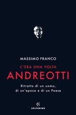 C'era una volta Andreotti. Ritratto di un uomo, di un'epoca e di un Paese