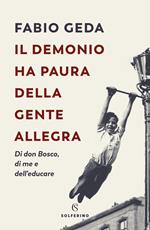 Il demonio ha paura della gente allegra. Di don Bosco, di me e dell'educare