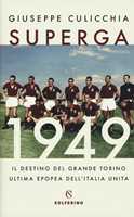 Libro Superga 1949. Il destino del grande Torino, ultima epopea dell'Italia unita Giuseppe Culicchia