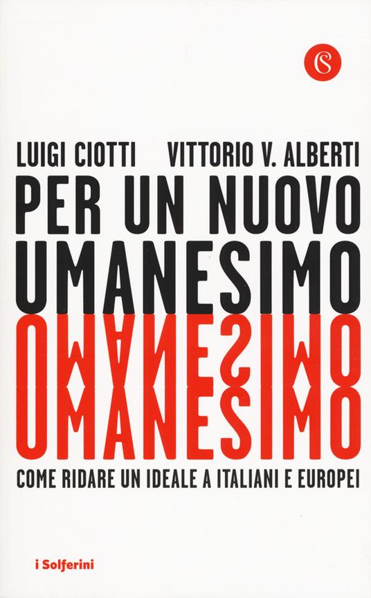 Per un nuovo umanesimo. Come ridare un ideale a italiani e europei - Luigi Ciotti,Vittorio V. Alberti - copertina