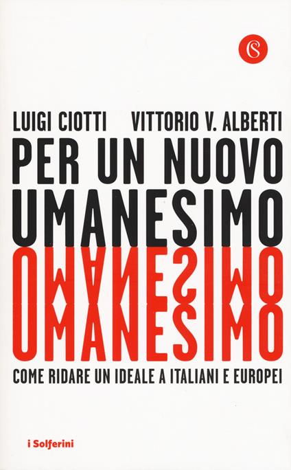 Per un nuovo umanesimo. Come ridare un ideale a italiani e europei - Luigi Ciotti,Vittorio V. Alberti - copertina