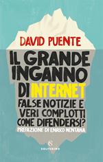 Il grande inganno di internet. False notizie e veri complotti. Come difendersi?