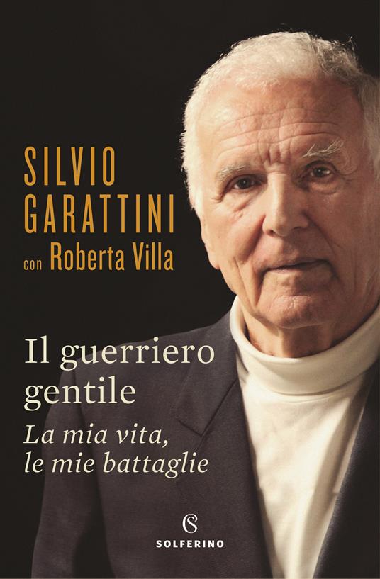 Il guerriero gentile. La mia vita, le mie battaglie - Silvio Garattini,Roberta Villa - copertina