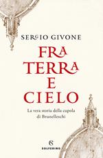 Fra terra e cielo. La vera storia della cupola di Brunelleschi