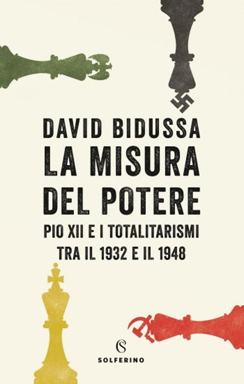 La misura del potere. Pio XII e i totalitarismi tra il 1932 e il 1948 - David Bidussa - copertina