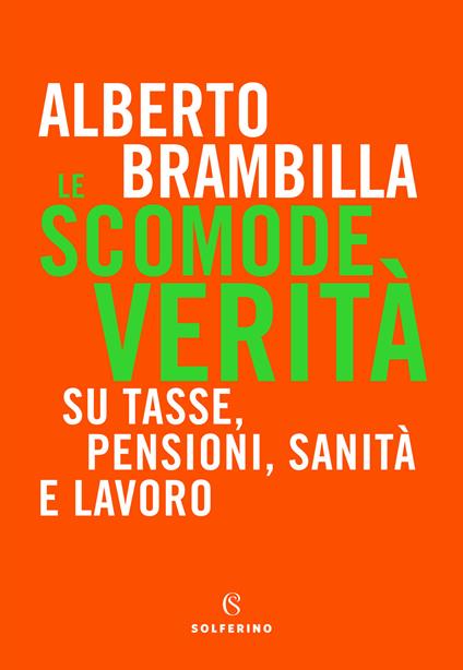 Le scomode verità. Su tasse, pensioni, sanità e lavoro - Alberto Brambilla - copertina