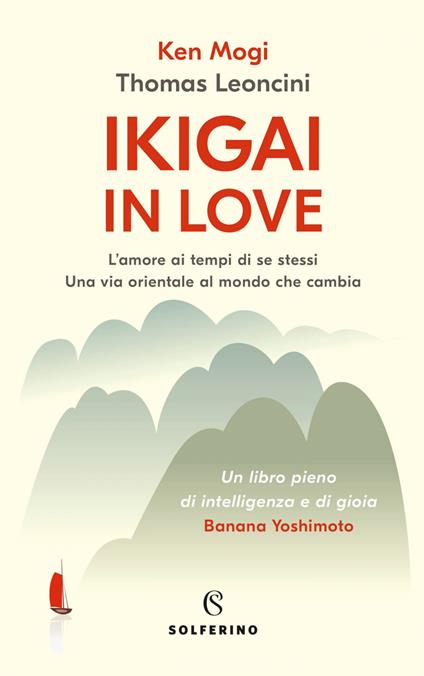 Ikigai in love. L'amore ai tempi di se stessi. Una via orientale al mondo che cambia - Thomas Leoncini,Ken Mogi - ebook