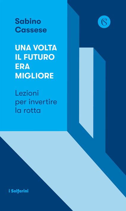 Una volta il futuro era migliore. Lezioni per invertire la rotta - Sabino Cassese - copertina