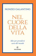 Nel cuore della vita. Idee per prendersi cura del mondo