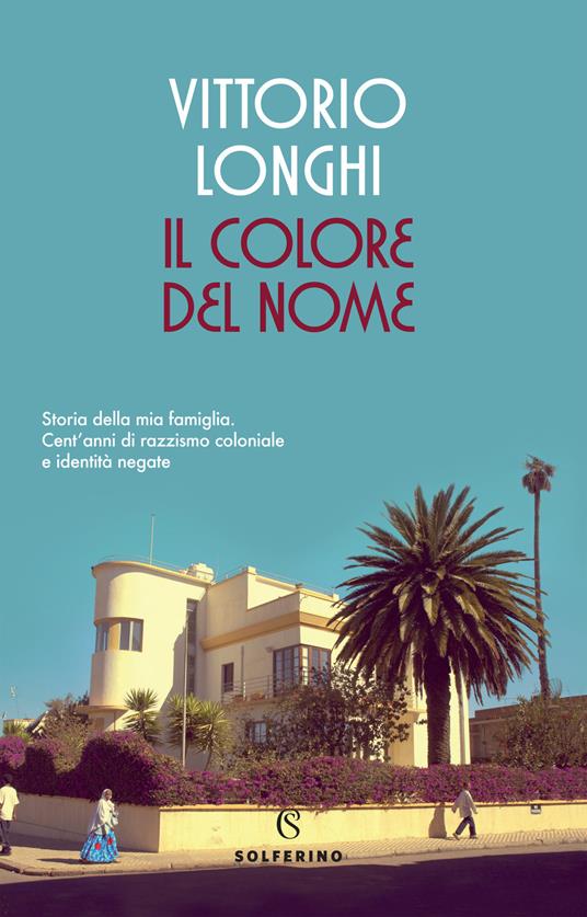 Il colore del nome. Storia della mia famiglia. Cent'anni di razzismo coloniale e identità negate - Vittorio Longhi - copertina