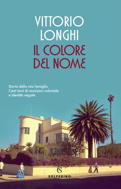 Il colore del nome. Storia della mia famiglia. Cent'anni di razzismo coloniale e identità negate - Vittorio Longhi - copertina