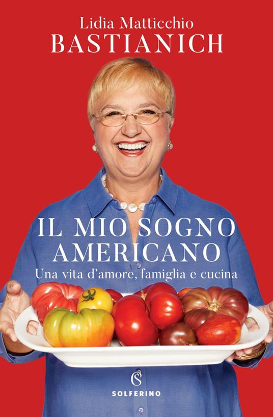 Il mio sogno americano. Una vita d'amore, famiglia e cucina - Lidia Matticchio Bastianich - ebook