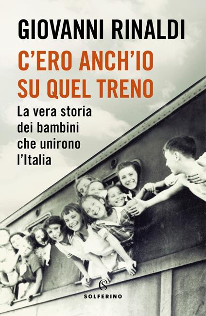 C'ero anch'io su quel treno. La vera storia dei bambini che unirono l'Italia - Giovanni Rinaldi - copertina