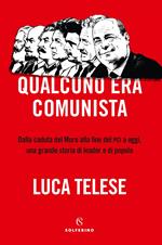 Qualcuno era comunista. Dalla caduta del Muro alla fine del PCI a oggi, una grande storia di leader e di popolo