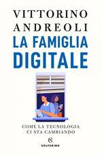 La famiglia digitale. Come la tecnologia ci sta cambiando