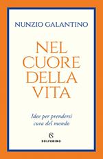 Nel cuore della vita. Idee per prendersi cura del mondo